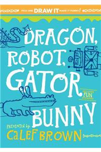 Dragon, Robot, Gatorbunny: Pick One. Draw It. Make It Funny!