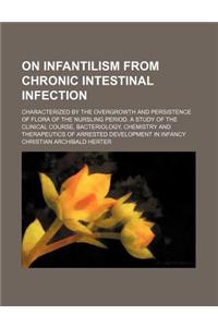 On Infantilism from Chronic Intestinal Infection; Characterized by the Overgrowth and Persistence of Flora of the Nursling Period. a Study of the Clin
