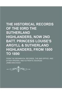 The Historical Records of the 93rd the Sutherland Highlanders, Now 2nd Batt. Princess Louise's Argyll & Sutherland Highlanders, from 1800 to 1890; From the Regimental Records, the War Office, and Other Original and Authentic Sources