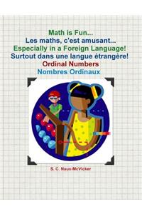 Math is Fun... Les maths, c'est amusant... Especially in a Foreign Language! Surtout dans une langue étrangère! Ordinal Numbers / Nombres Ordinaux