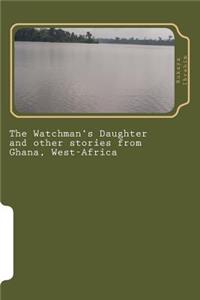 The Watchman's Daughter and Other Stories from Ghana, West-Africa