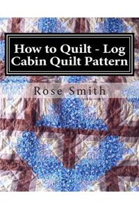 How to Quilt - Log Cabin Quilt Pattern