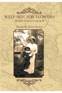 Weep Not for Flowers When Forests Burn