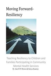 Moving Forward- Resiliency: Teaching Resiliency to Children and Families Participating in Community Mental Health Services