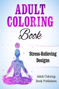 Adult Coloring Book: Stress Relieving Designs