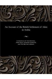 Account of the British Settlement of Aden in Arabia