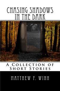Chasing Shadows in the Dark: A Collection of Short Stories