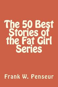 The 50 Best Stories of the Fat Girl Series