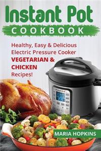 Instant Pot Cookbook: Healthy, Easy & Delicious Electric Pressure Cooker Vegetarian & Chicken Recipes!