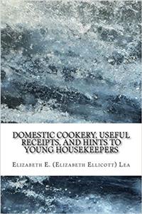 Domestic Cookery, Useful Receipts, and Hints to Young Housekeepers