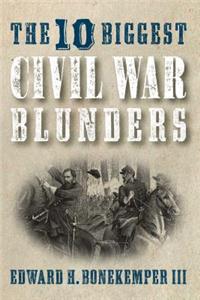 10 Biggest Civil War Blunders