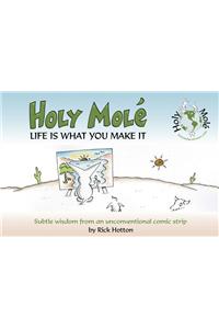 Holy Mol'e: Life Is What You Make It