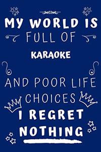 My World Is Full Of Karaoke And Poor Life Choices I Regret Nothing