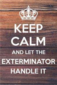 Keep Calm and Let The Exterminator Handle It