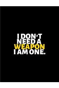 I Don't Need A Weapon I'm One