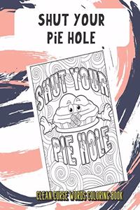 Shut Your Pie Hole Clean Curse Words Coloring Book