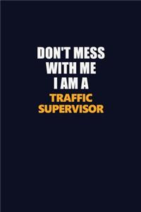 Don't Mess With Me I Am A Traffic Supervisor