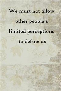 We must not allow other people's limited perceptions to define us