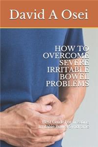 How to Overcome Severe Irritable Bowel Problems
