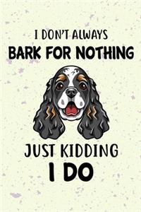I Don't Always Bark For Nothing Just Kidding I Do