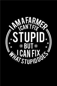 I am A Farmer I Can't Fix Stupid But I Can Fix What Stupid Does