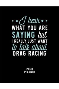 I Hear What You Are Saying I Really Just Want To Talk About Drag Racing 2020 Planner