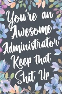 You're An Awesome Administrator Keep That Shit Up
