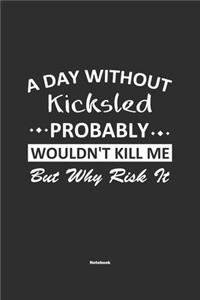 A Day Without Kicksled Probably Wouldn't Kill Me But Why Risk It Notebook