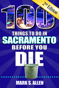 100 Things to Do in Sacramento Before You Die, 2nd Edition