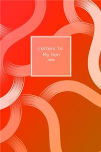 Letters To My Son: Cute journal for mothers or fathers to Sons - Keepsake for writting messages, thoughts, lessons and memories to Boy children - Cool red and orange p