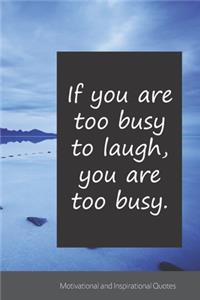 If you are too busy to laugh, you are too busy.