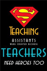 Teaching Assistants were created because Teachers Need Heroes Too