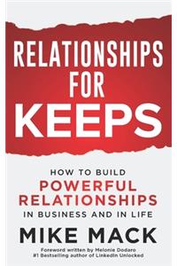 Relationships For Keeps: How to Build Powerful Relationships in Business and in Life