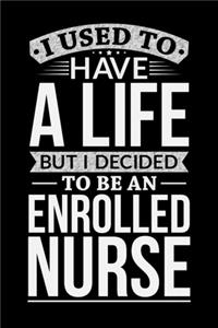 I Used To Have A Life But I Decided To Be An Enrolled nurse