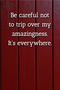 Be careful not to trip over my amazingness. It's everywhere. Notebook