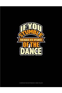 If You Stumble Make It Part Of The Dance