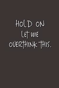 Hold On Let Me Overthink This.