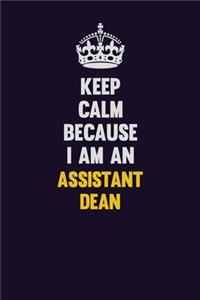 Keep Calm Because I Am An Assistant Dean