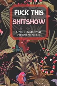 Fuck This Shit Show Gratitude Journal For Tired Ass Women