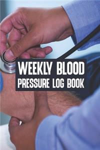 Weekly Blood Pressure Log Book: Weekly Blood Pressure Log Book, Blood Pressure Daily Log Book. 120 Story Paper Pages. 6 in x 9 in Cover.