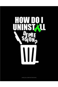 How Do I Uninstall Depression?