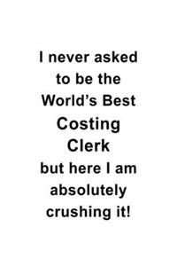 I Never Asked To Be The World's Best Costing Clerk But Here I Am Absolutely Crushing It