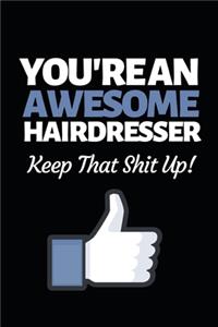 You're An Awesome Hairdresser Keep That Shit Up