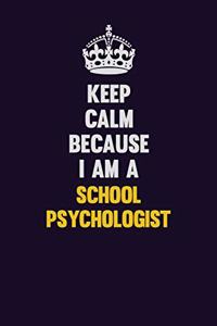 Keep Calm Because I Am A School Psychologist