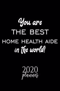 You Are The Best Home Health Aide In The World! 2020 Planner