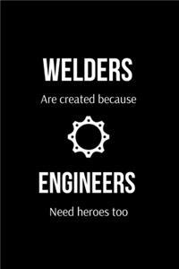 Welders Are Created Because Engineers Need Heroes too