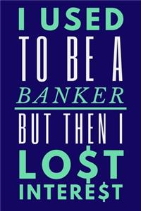 I Used To Be A Banker But Then I Lost Interest