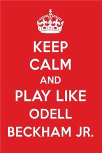 Keep Calm and Play Like Odell Beckham Jr.: Odell Beckham Jr. Designer Notebook