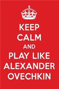 Keep Calm and Play Like Alexander Ovechkin