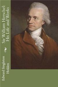 Sir William Herschel: His Life and Works